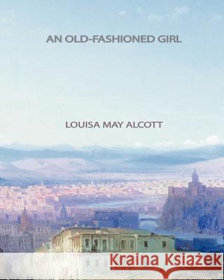 An Old-Fashioned Girl Louisa May Alcott 9781461033172 Createspace