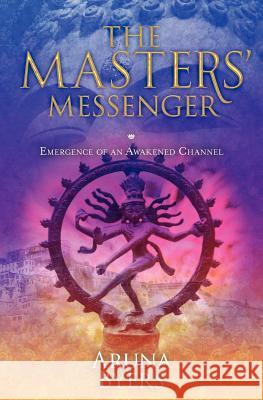 The Masters' Messenger: Emergence of an Awakened Channel Aruna Byers 9781461033783 Createspace Independent Publishing Platform