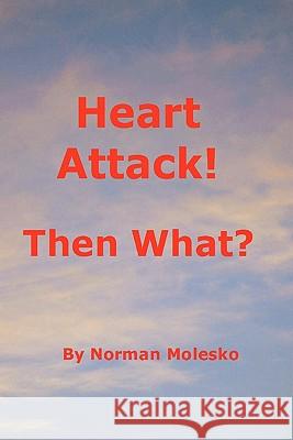 Heart Attack! Then What? Norman Molesko 9781461034148 Createspace