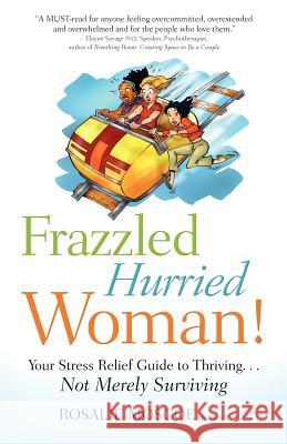 Frazzled Hurried Woman!: Your Stress Relief Guide to Thriving. . .Not Merely Surviving Rosalie Moscoe 9781461034537 Createspace