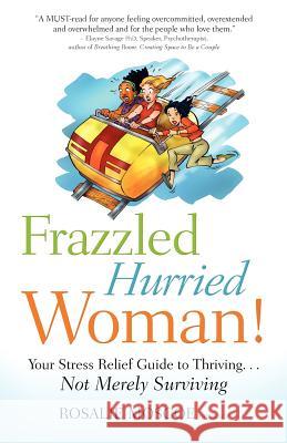 Frazzled Hurried Woman!: Your Stress Relief Guide to Thriving. . .Not Merely Surviving Rosalie Moscoe 9781461034537