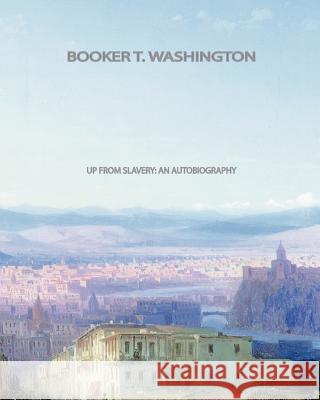 Up From Slavery: An Autobiography Washington, Booker T. 9781461036463