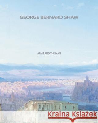 Arms and the Man George Bernard Shaw 9781461036814 Createspace