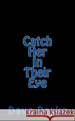 Catch Her In Their Eye Dave Drake 9781461036845 Createspace Independent Publishing Platform