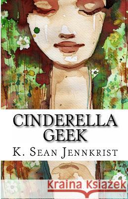 Cinderella Geek K. Sean Jennkrist 9781461037798 Createspace