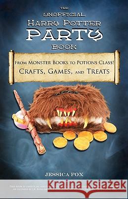 The Unofficial Harry Potter Party Book: From Monster Books to Potions Class!: Crafts, Games, and Treats for the Ultimate Harry Potter Party Jessica Fox 9781461037873 Createspace