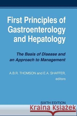 First Principles of Gastroenterology and Hepatology A. B. R. Thomson E. A. Shaffer 9781461038467 Createspace