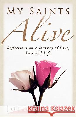 My Saints Alive: Reflections on a Journey of Love, Loss and Life John Thomas 9781461039549 Createspace