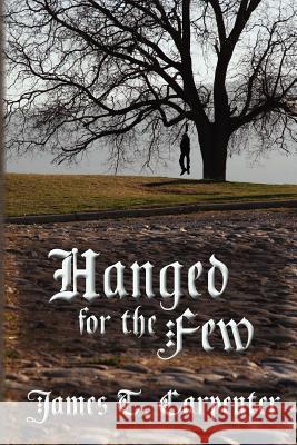 Hanged for the Few James T. Carpenter 9781461040040 Createspace