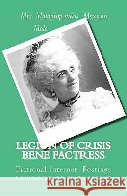 Legion of Crisis Bene Factress: Mrs. Malaprop meets Mexican Mole Romulo Romeo Lynch-Solano, J Paul Lennon 9781461040781 Createspace Independent Publishing Platform