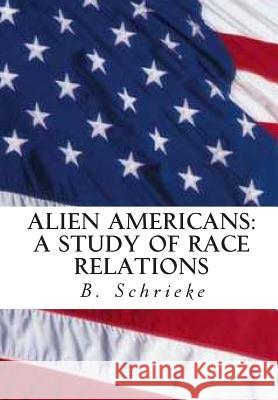 Alien Americans: A Study of Race Relations B. Schrieke 9781461041276 Createspace