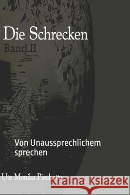 Die Schrecken Band 2: Von Unaussprechlichem Sprechen Ute Piechotta 9781461043836 Createspace Independent Publishing Platform