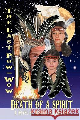 The Last Pow-Wow - Death of a Spirit: Indian Summer Michael E. Lariviere 9781461044277 Createspace