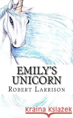 Emily's Unicorn Robert Larrison 9781461044826 Createspace