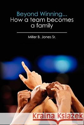 Beyond Winning...How a team becomes a family Jones Sr, Miller B. 9781461045687 Createspace