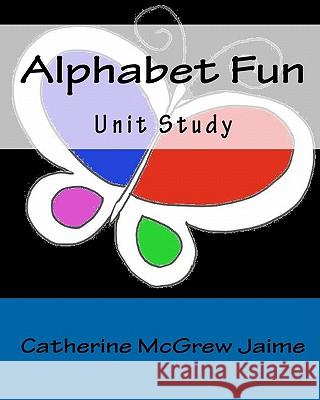 Alphabet Fun Unit Study Catherine McGrew Jaime 9781461046301