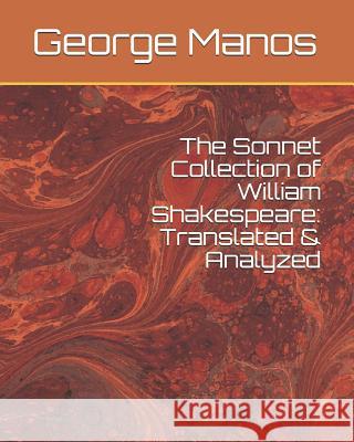 The Sonnet Collection of William Shakespeare: Translated & Analyzed George Manos 9781461046929