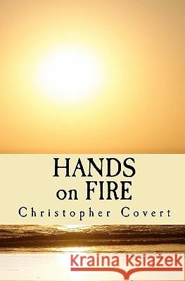 HANDS on FIRE Covert, Christopher G. 9781461047322 Createspace