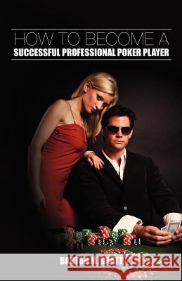 How to Become a Successful Professional Poker Player Barton M. Gratt 9781461048183 Createspace