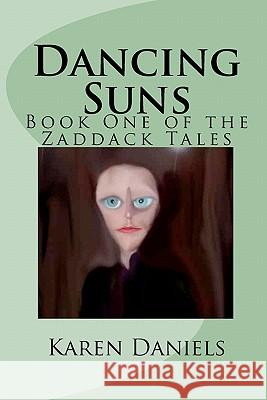 Dancing Suns: Book One of the Zaddack Tales Karen Daniels 9781461048480