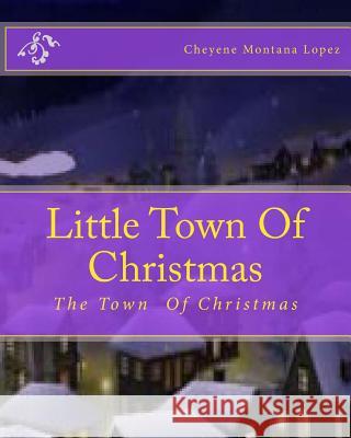 Little Town Of Christmas: The Town That's Always Christmas Lopez, Cheyene M. 9781461049036 Createspace