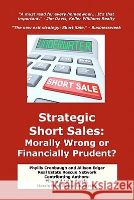 Strategic Short Sales: Morally Wrong or Financially Prudent?: The Homeowner's Guide to Surviving the Worst Real Estate Market in History Allison Edgar Tim Harris Julie Harris 9781461049524 Createspace