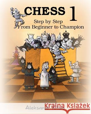 CHESS, Step by Step: From Beginner to Champion-1: Book-1 Kitsis, Aleksandr 9781461051527 Createspace