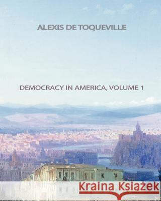 Democracy In America, Volume 1 Toqueville, Alexis de 9781461053484 Createspace