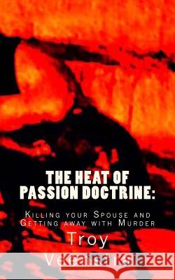 The Heat of Passion Doctrine: : Killing Your Spouse and Getting Away with Murder Veenstra, Troy 9781461053590 Createspace