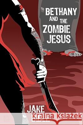 Bethany And The Zombie Jesus: With 11 Other Tales of Horror And Grotesquery Bible, Jake 9781461054696