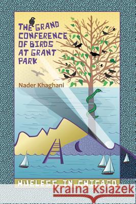 The Grand Conference of Birds at Grant Park: Hueless in Chicago Nader Khaghani 9781461054979