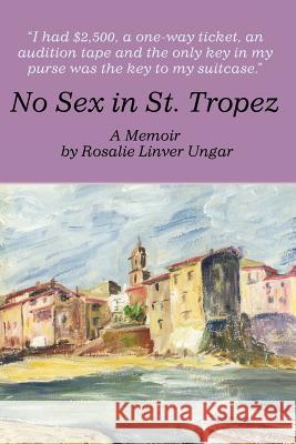 No Sex In St. Tropez Ungar, Rosalie Linver 9781461055297 Createspace