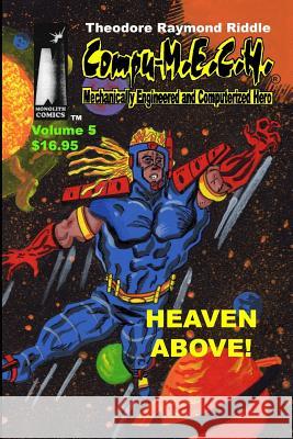 Compu-M.E.C.H. Mechanically Engineered and Computerized Hero: Heaven Above! Riddle, Theodore Raymond 9781461055358 Createspace