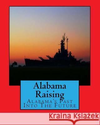 Alabama Raising: Alabama's Past Into the Future Cheyene Montana Lopez 9781461056607 Createspace