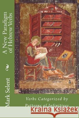 A New Paradigm of Hebrew Verbs Mark Selent 9781461057185 Createspace Independent Publishing Platform