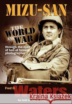 Mizu-san: The World and War Through the Eyes of Hall of Fame Photographer Fred O Culpepper, Joe C. 9781461057642 Createspace