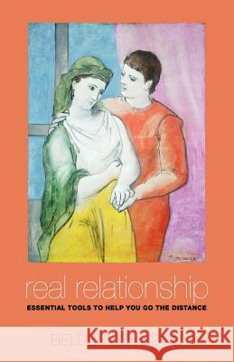 Real Relationship: Essential Tools to Help You Go the Distance Belden Johnson 9781461057826