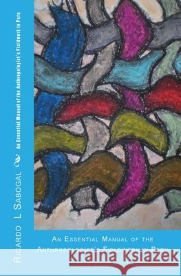 An Essential Manual of the Anthropologist's Fieldwork in Peru Ricardo Richard Sabogal-Suji Ricardo L. Sabogal 9781461059004 Createspace Independent Publishing Platform