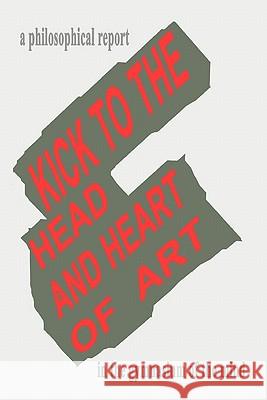 Kick To The Head And Heart Of Art: A Philosophical Report on Art and Sport in Partnership Whitaker, Jane 9781461059981 Createspace