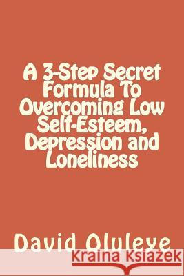 A 3-Step Secret Formula To Overcoming Low Self-Esteem, Depression and Loneliness Oluleye, David 9781461061861 Createspace