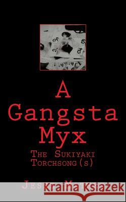 A Gangsta Myx: The Sukiyaki Torch Song(s) MR Jesse Mathes 9781461063384