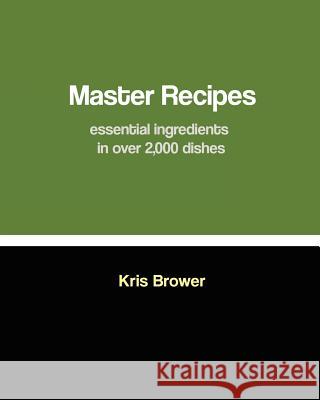 Master Recipes: Essential ingredients in over 2,000 dishes Brower, Kris 9781461064107