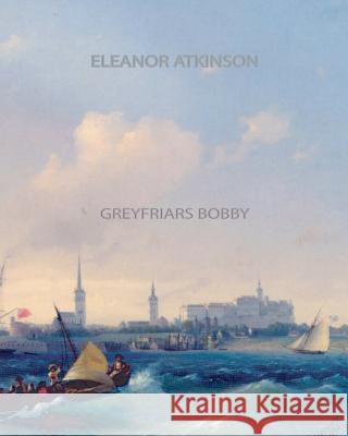 Greyfriars Bobby Eleanor Atkinson 9781461064633 Createspace