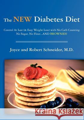 The New Diabetes Diet: Control At Last (& Easy Weight Loss) with No Carb Counting, No Sugar, No Flour...AND Brownies! Schneider, M. D. Joyce and Robert 9781461065890 Createspace