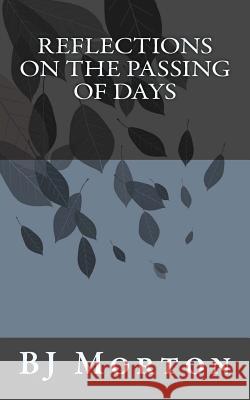Reflections on the Passing of Days Bj Morton 9781461066125 Createspace
