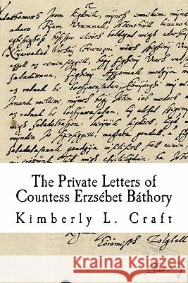 The Private Letters of Countess Erzsébet Báthory Craft, Kimberly L. 9781461066774 Createspace