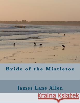 Bride of the Mistletoe James Lane Allen 9781461066910