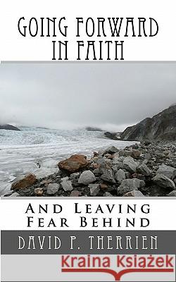 Going Forward In Faith: And Leaving Fear Behind Therrien, David P. 9781461067245 Createspace