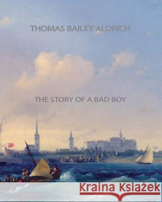 The Story of a Bad Boy Thomas Bailey Aldrich 9781461067900