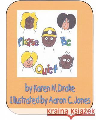 Please Be Quiet! Karen N. Drake Aaron C. Jones 9781461069256 Createspace